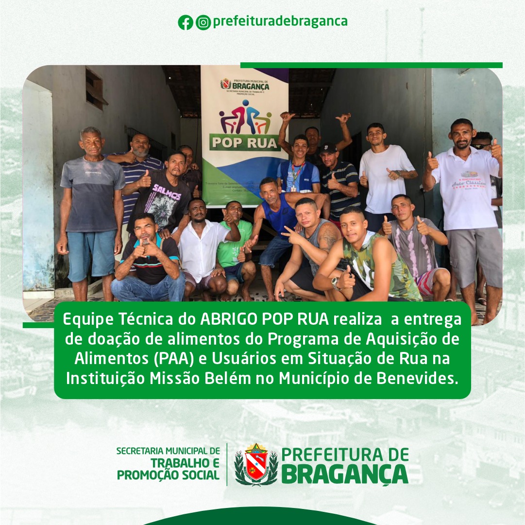 EQUIPE TÉCNICA DO ABRIGO POP RUA REALIZA A ENTREGA DE DOAÇÃO DE ALIMENTOS DO PAA E USUÁRIOS EM SITUAÇÃO DE RUA NA INSTITUIÇÃO MISSÃO BELÉM NO MUNICÍPIO DE BENEVIDES.