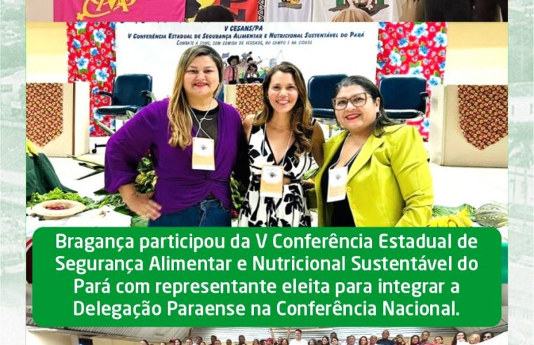 BRAGANÇA PARTICIPOU DA V CONFERÊNCIA ESTADUAL DE SEGURANÇA ALIMENTAR E NUTRICIONAL SUSTENTÁVEL DO PARÁ